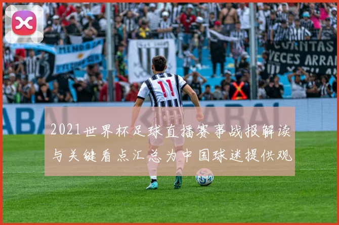 2021世界杯足球直播赛事战报解读与关键看点汇总为中国球迷提供观赛信息